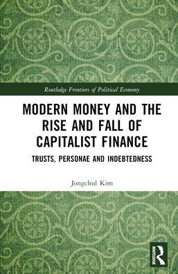 Modern Money and the Rise and Fall of Capitalist Finance: The Institutionalization of Trusts, Personae and Indebtedness