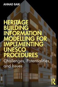 Title: Heritage Building Information Modelling for Implementing UNESCO Procedures: Challenges, Potentialities, and Issues, Author: Ahmad Hamed Baik