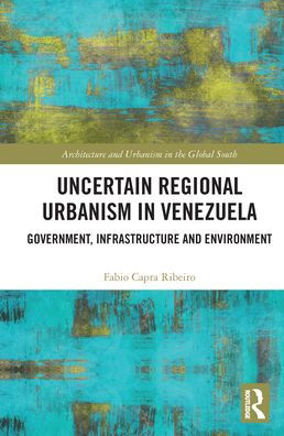 Uncertain Regional Urbanism Venezuela: Government, Infrastructure and Environment