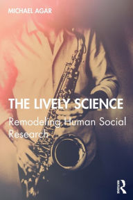 Title: The Lively Science: Remodeling Human Social Research, Author: Michael Agar