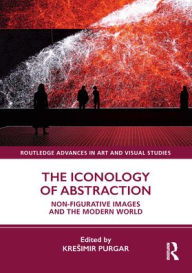 Title: The Iconology of Abstraction: Non-figurative Images and the Modern World, Author: Kresimir Purgar