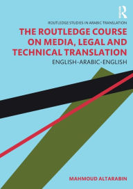 Title: The Routledge Course on Media, Legal and Technical Translation: English-Arabic-English, Author: Mahmoud Altarabin