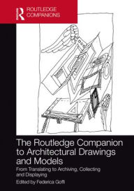 Title: The Routledge Companion to Architectural Drawings and Models: From Translating to Archiving, Collecting and Displaying, Author: Federica Goffi