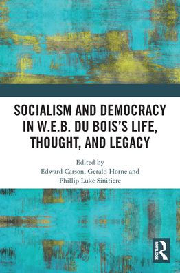 Socialism and Democracy W.E.B. Du Bois's Life, Thought, Legacy