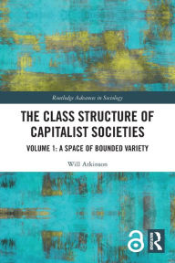 Title: The Class Structure of Capitalist Societies: Volume 1: A Space of Bounded Variety, Author: Will Atkinson