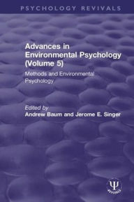 Title: Advances in Environmental Psychology (Volume 5): Methods and Environmental Psychology / Edition 1, Author: Andrew Baum