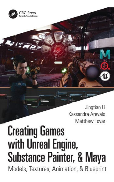 Creating Games with Unreal Engine, Substance Painter, & Maya: Models, Textures, Animation, & Blueprint