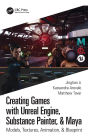 Creating Games with Unreal Engine, Substance Painter, & Maya: Models, Textures, Animation, & Blueprint