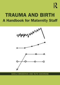 Title: Trauma and Birth: A Handbook for Maternity Staff, Author: Sheila Broderick