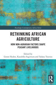 Title: Rethinking African Agriculture: How Non-Agrarian Factors Shape Peasant Livelihoods, Author: Goran Hyden