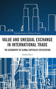 Title: Value and Unequal Exchange in International Trade: The Geography of Global Capitalist Exploitation, Author: Andrea Ricci