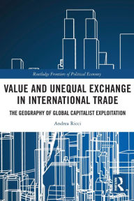 Title: Value and Unequal Exchange in International Trade: The Geography of Global Capitalist Exploitation, Author: Andrea Ricci