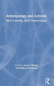 Title: Anthropology and Activism: New Contexts, New Conversations / Edition 1, Author: Anna J Willow