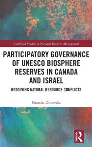Title: Participatory Governance of UNESCO Biosphere Reserves in Canada and Israel: Resolving Natural Resource Conflicts, Author: Natasha Donevska