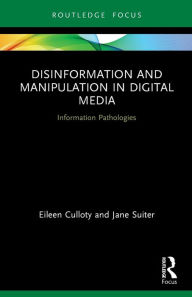 Title: Disinformation and Manipulation in Digital Media: Information Pathologies, Author: Eileen Culloty