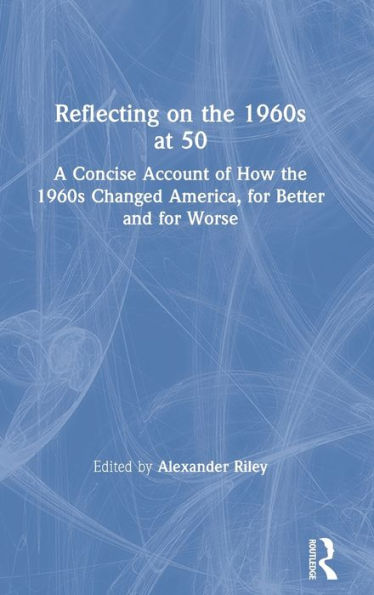Reflecting on the 1960s at 50: A Concise Account of How Changed America, for Better and Worse