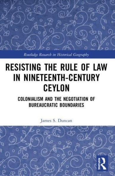 Resisting the Rule of Law Nineteenth-Century Ceylon: Colonialism and Negotiation Bureaucratic Boundaries