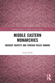 Title: Middle Eastern Monarchies: Ingroup Identity and Foreign Policy Making, Author: Anna Sunik