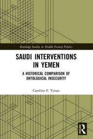 Title: Saudi Interventions in Yemen: A Historical Comparison of Ontological Insecurity, Author: Caroline F. Tynan