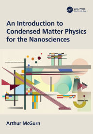 Title: An Introduction to Condensed Matter Physics for the Nanosciences, Author: Arthur McGurn