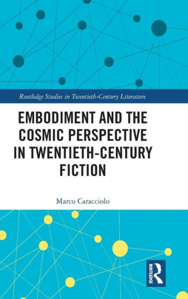 Embodiment and the Cosmic Perspective in Twentieth-Century Fiction / Edition 1