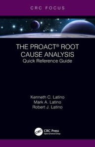 Title: The PROACT® Root Cause Analysis: Quick Reference Guide, Author: Kenneth C. Latino