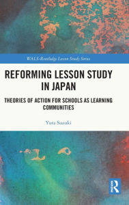 Title: Reforming Lesson Study in Japan: Theories of Action for Schools as Learning Communities, Author: Yuta Suzuki