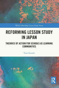 Title: Reforming Lesson Study in Japan: Theories of Action for Schools as Learning Communities, Author: Yuta Suzuki