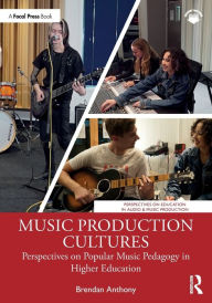 Title: Music Production Cultures: Perspectives on Popular Music Pedagogy in Higher Education, Author: Brendan Anthony