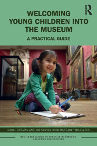 Title: Welcoming Young Children into the Museum: A Practical Guide, Author: Sarah Erdman