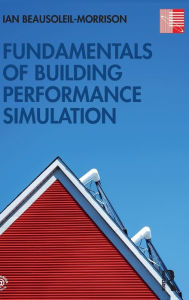 Title: Fundamentals of Building Performance Simulation / Edition 1, Author: Ian Beausoleil-Morrison