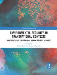 Title: Environmental Security in Transnational Contexts: What Relevance for Regional Human Security Regimes? / Edition 1, Author: Harlan Koff