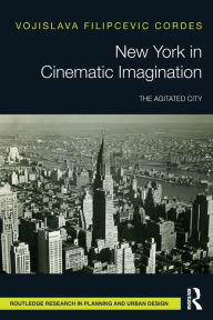 Title: New York in Cinematic Imagination: The Agitated City, Author: Vojislava Filipcevic Cordes