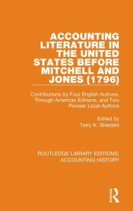 Title: Accounting Literature in the United States Before Mitchell and Jones (1796): Contributions by Four English Authors, Through American Editions, and Two Pioneer Local Authors, Author: Terry K. Sheldahl