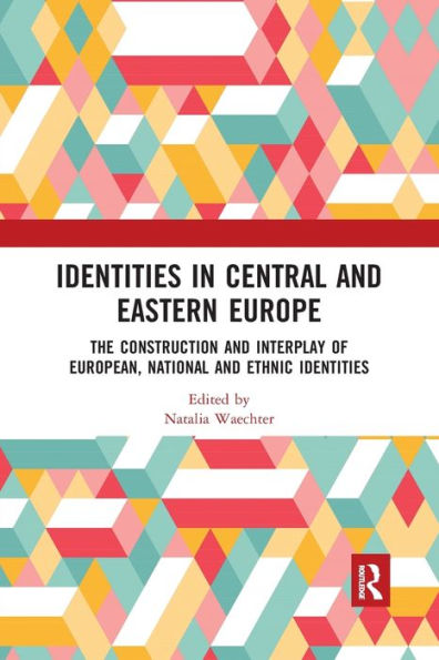 Identities in Central and Eastern Europe: The Construction and Interplay of European, National and Ethnic Identities / Edition 1