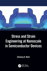 Title: Stress and Strain Engineering at Nanoscale in Semiconductor Devices, Author: Chinmay K. Maiti