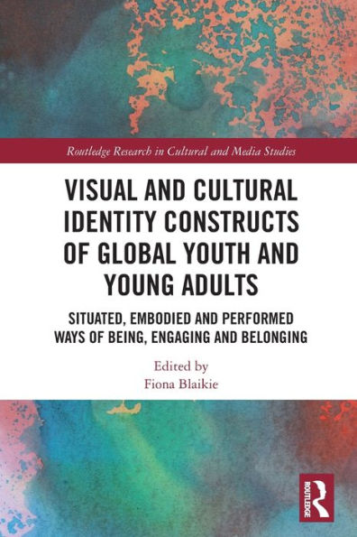 Visual and Cultural Identity Constructs of Global Youth Young Adults: Situated, Embodied Performed Ways Being, Engaging Belonging