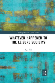 Title: Whatever Happened to the Leisure Society? / Edition 1, Author: A. J. Veal