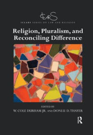 Title: Religion, Pluralism, and Reconciling Difference / Edition 1, Author: W. Cole Durham