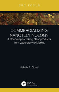 Title: Commercializing Nanotechnology: A Roadmap to Taking Nanoproducts from Laboratory to Market, Author: Hebab A. Quazi