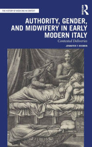 Title: Authority, Gender, and Midwifery in Early Modern Italy: Contested Deliveries, Author: Jennifer F. Kosmin