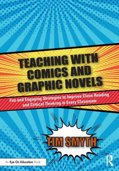 Teaching with Comics and Graphic Novels: Fun Engaging Strategies to Improve Close Reading Critical Thinking Every Classroom