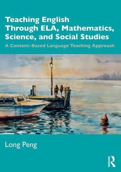 Teaching English Through ELA, Mathematics, Science, and Social Studies: A Content-Based Language Approach