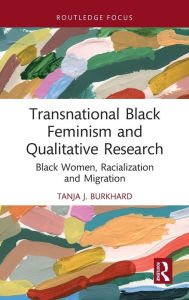 Title: Transnational Black Feminism and Qualitative Research: Black Women, Racialization and Migration, Author: Tanja J. Burkhard