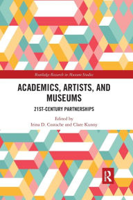 Title: Academics, Artists, and Museums: 21st-Century Partnerships / Edition 1, Author: Irina D. Costache