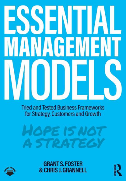 Essential Management Models: Tried and Tested Business Frameworks for Strategy, Customers Growth