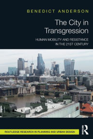 Title: The City in Transgression: Human Mobility and Resistance in the 21st Century, Author: Benedict Anderson