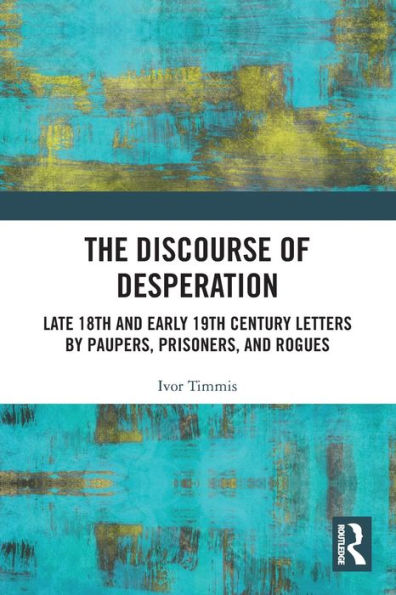 The Discourse of Desperation: Late 18th and Early 19th Century Letters by Paupers, Prisoners, Rogues