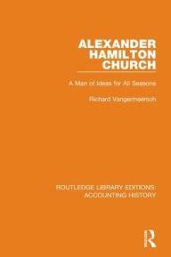 Title: Alexander Hamilton Church: A Man of Ideas for All Seasons, Author: Richard Vangermeersch