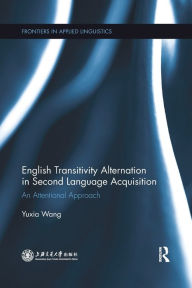 Title: English Transitivity Alternation in Second Language Acquisition: an Attentional Approach / Edition 1, Author: Yuxia Wang